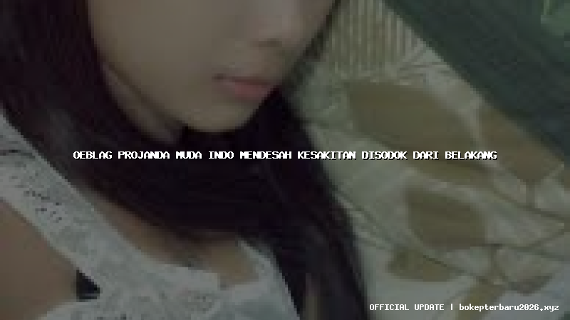 oeblag projanda muda indo mendesah kesakitan disodok dari belakang