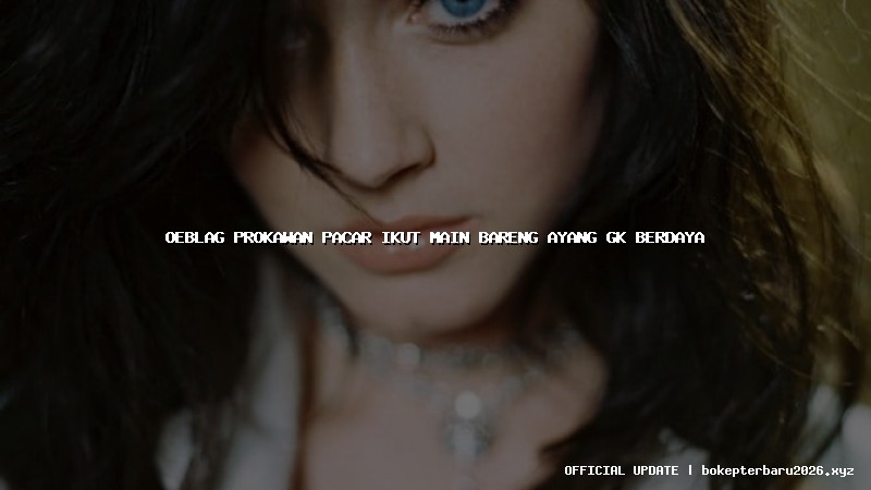 oeblag prokawan pacar ikut main bareng ayang gk berdaya
