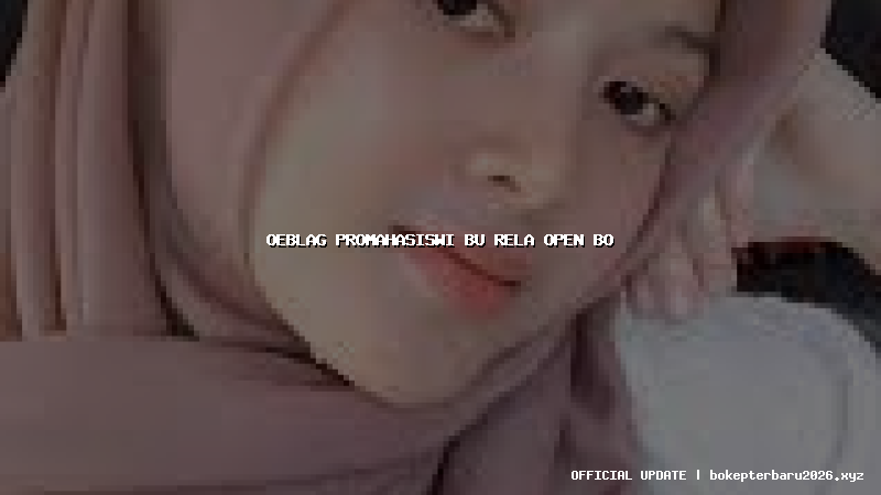 oeblag promahasiswi bu rela open bo oeblag promahasiswi bu rela open bo