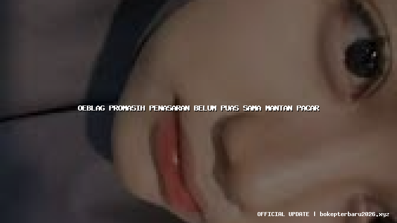 oeblag promasih penasaran belum puas sama mantan pacar