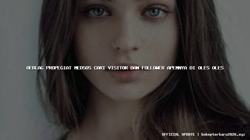 oeblag propegiat medsos cari visitor dan follower apemnya di oles oles oeblag propegiat medsos cari visitor dan follower apemnya di oles oles