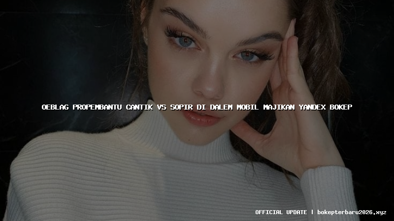 oeblag propembantu cantik vs sopir di dalem mobil majikan yandex bokep oeblag propembantu cantik vs sopir di dalem mobil majikan yandex bokep