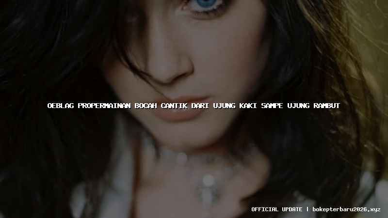 oeblag propermainan bocah cantik dari ujung kaki sampe ujung rambut oeblag propermainan bocah cantik dari ujung kaki sampe ujung rambut