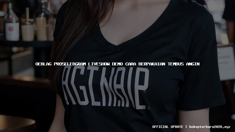 oeblag proselebgram liveshow demo cara berpakaian tembus angin