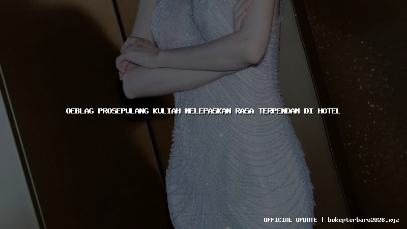 oeblag prosepulang kuliah melepaskan rasa terpendam di hotel