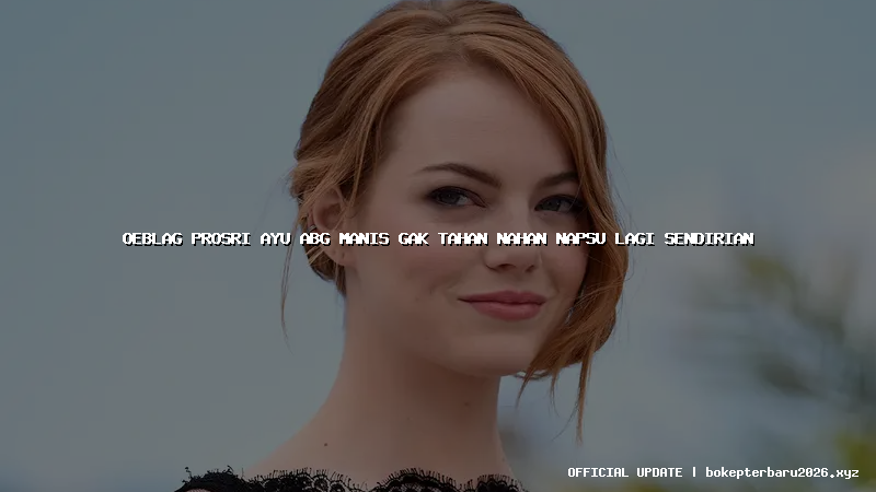 oeblag prosri ayu abg manis gak tahan nahan napsu lagi sendirian