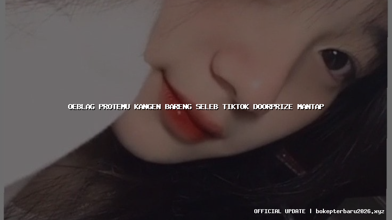 oeblag protemu kangen bareng seleb tiktok doorprize mantap