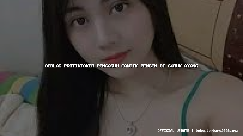 oeblag protiktoker pengasuh cantik pengen di garuk ayang