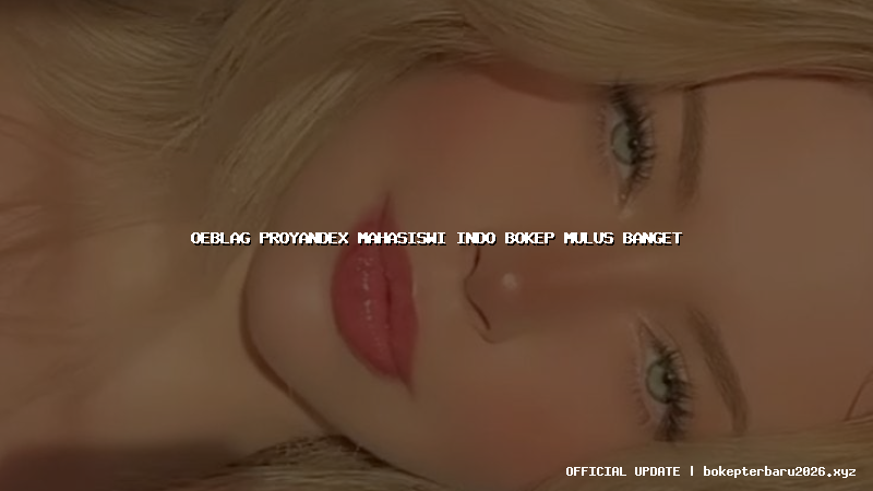 oeblag proyandex mahasiswi indo bokep mulus banget