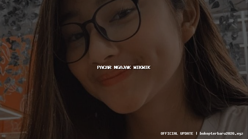 pacar ngajak wikwik pacar ngajak wikwik