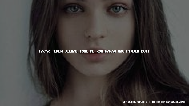 pacar temen jilbab toge ke kontrakan mau pinjem duit pacar temen jilbab toge ke kontrakan mau pinjem duit