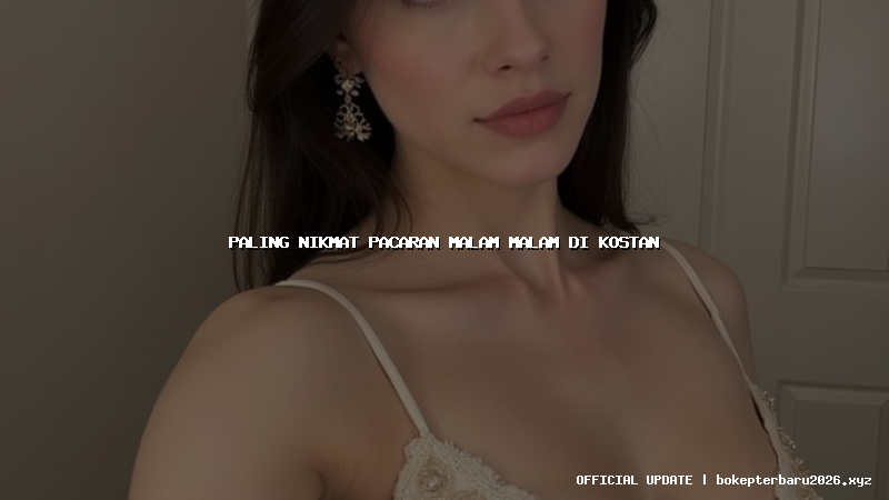 paling nikmat pacaran malam malam di kostan paling nikmat pacaran malam malam di kostan