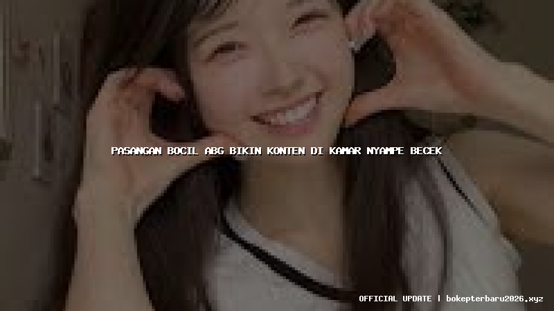 pasangan bocil abg bikin konten di kamar nyampe becek