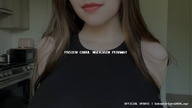 pasien cabul ngerjain perawat pasien cabul ngerjain perawat