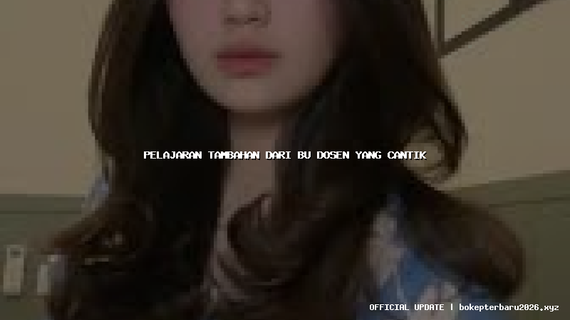 pelajaran tambahan dari bu dosen yang cantik