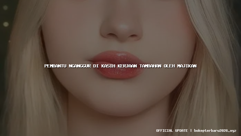 pembantu nganggur di kasih kerjaan tambahan oleh majikan