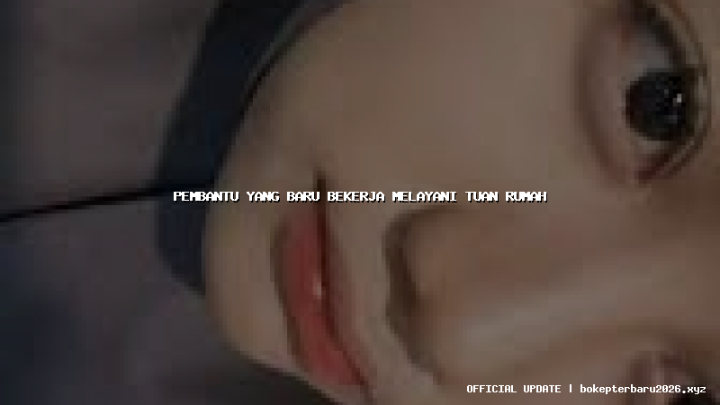 pembantu yang baru bekerja melayani tuan rumah pembantu yang baru bekerja melayani tuan rumah