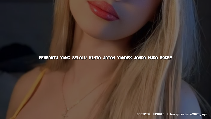 pembantu yang selalu minta jatah yandex janda muda bokep