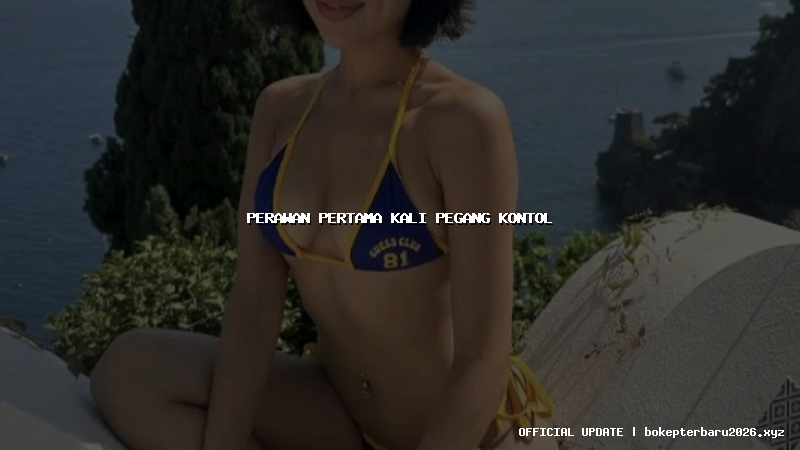 perawan pertama kali pegang kontol