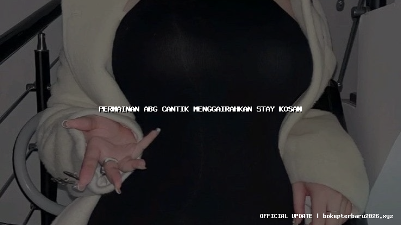 permainan abg cantik menggairahkan stay kosan