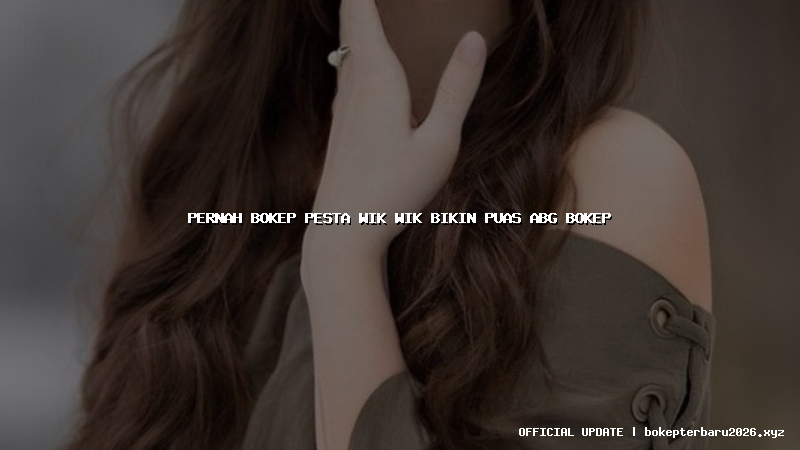 pernah bokep pesta wik wik bikin puas abg bokep pernah bokep pesta wik wik bikin puas abg bokep