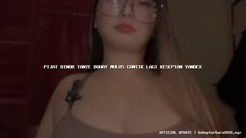pijat binor tante bohay mulus cantik lagi kesepian yandex
