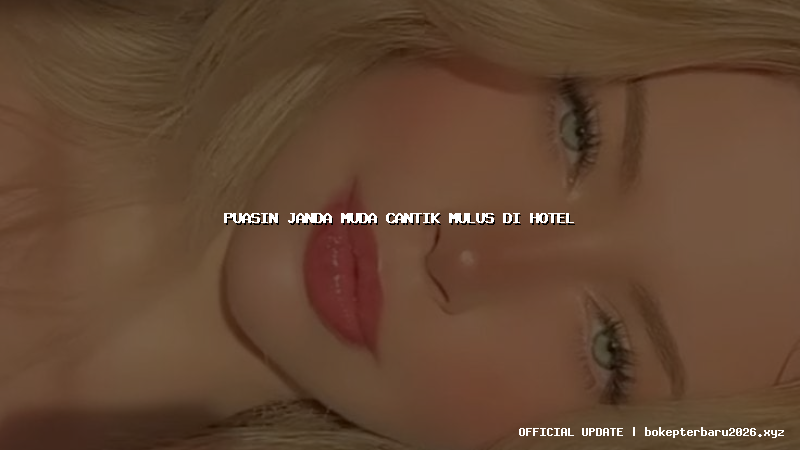 puasin janda muda cantik mulus di hotel