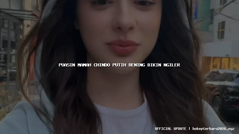 puasin mamah chindo putih bening bikin ngiler puasin mamah chindo putih bening bikin ngiler