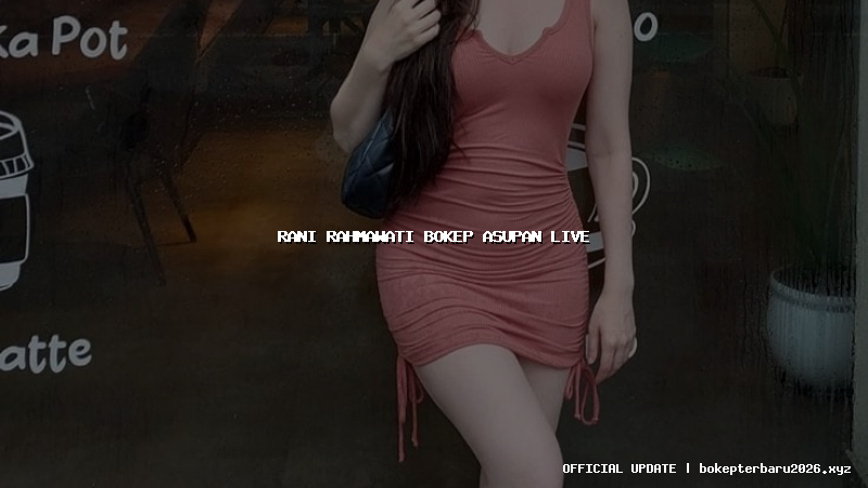 rani rahmawati bokep asupan live