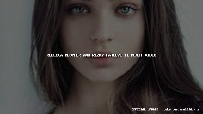rebecca klopper and rizky pahlevi 11 menit video rebecca klopper and rizky pahlevi 11 menit video