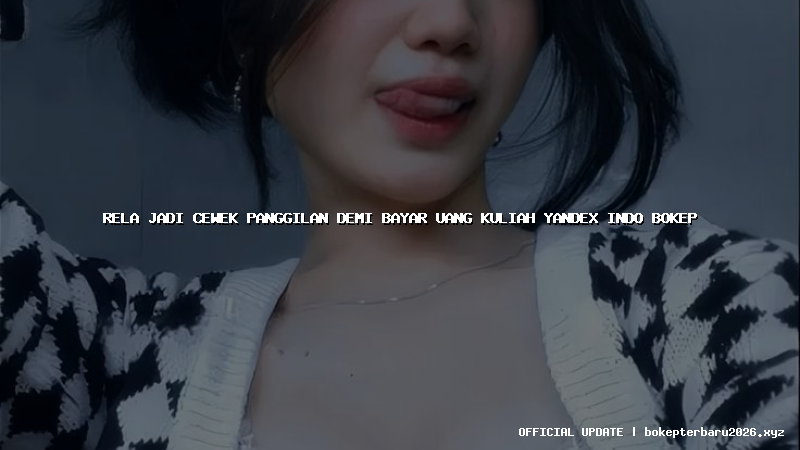 rela jadi cewek panggilan demi bayar uang kuliah yandex indo bokep