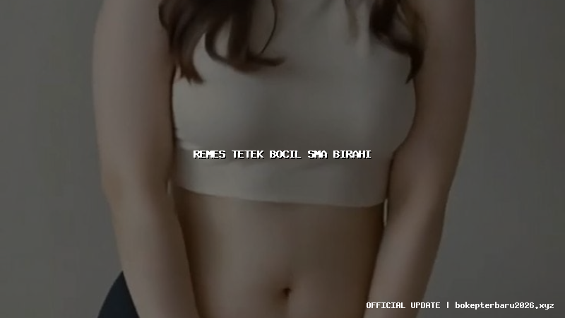 remes tetek bocil sma birahi