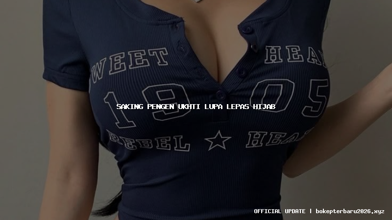 saking pengen ukhti lupa lepas hijab saking pengen ukhti lupa lepas hijab