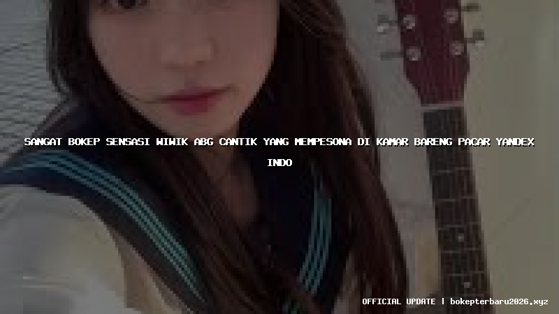 sangat bokep sensasi wiwik abg cantik yang mempesona di kamar bareng pacar yandex indo sangat bokep sensasi wiwik abg cantik yang mempesona di kamar bareng pacar yandex indo