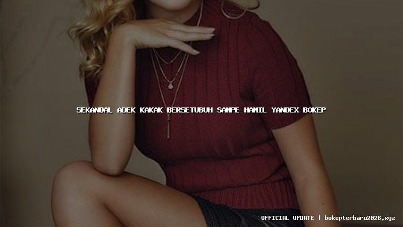 sekandal adek kakak bersetubuh sampe hamil yandex bokep