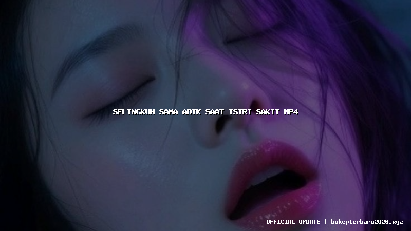 selingkuh sama adik saat istri sakit mp4