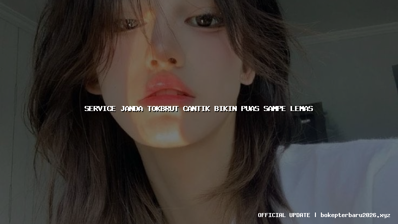 service janda tokbrut cantik bikin puas sampe lemas