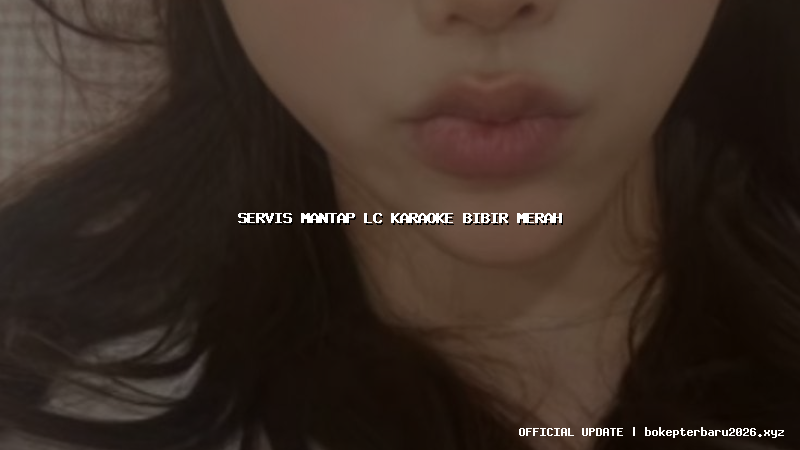 servis mantap lc karaoke bibir merah