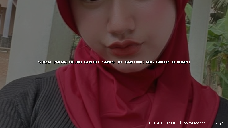 siksa pacar hijab genjot sampe di gantung abg bokep terbaru