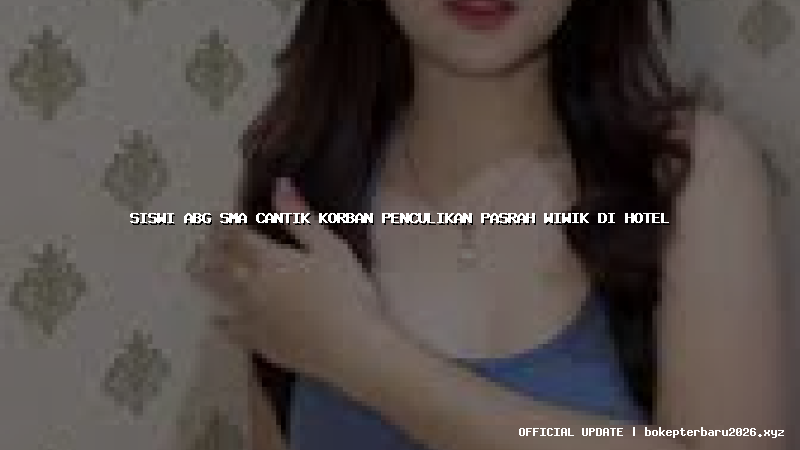 siswi abg sma cantik korban penculikan pasrah wiwik di hotel