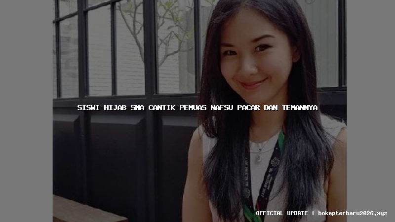 siswi hijab sma cantik pemuas nafsu pacar dan temannya siswi hijab sma cantik pemuas nafsu pacar dan temannya