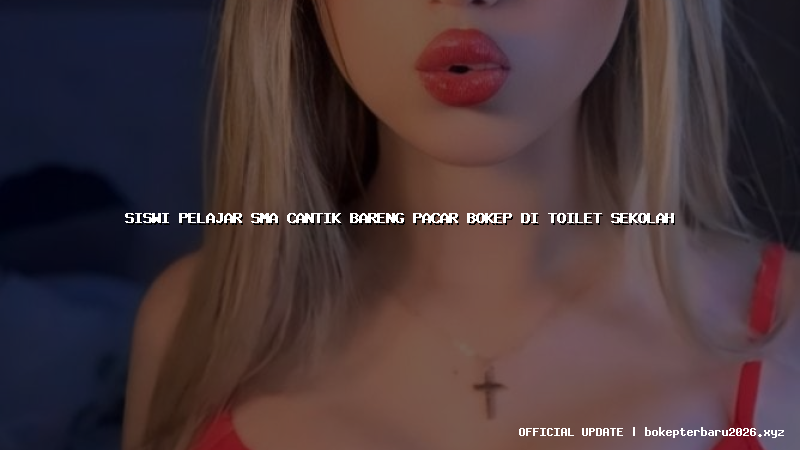 siswi pelajar sma cantik bareng pacar bokep di toilet sekolah