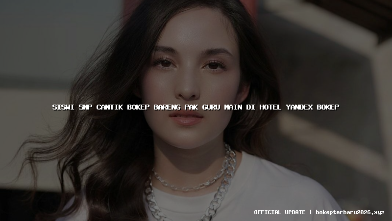 siswi smp cantik bokep bareng pak guru main di hotel yandex bokep