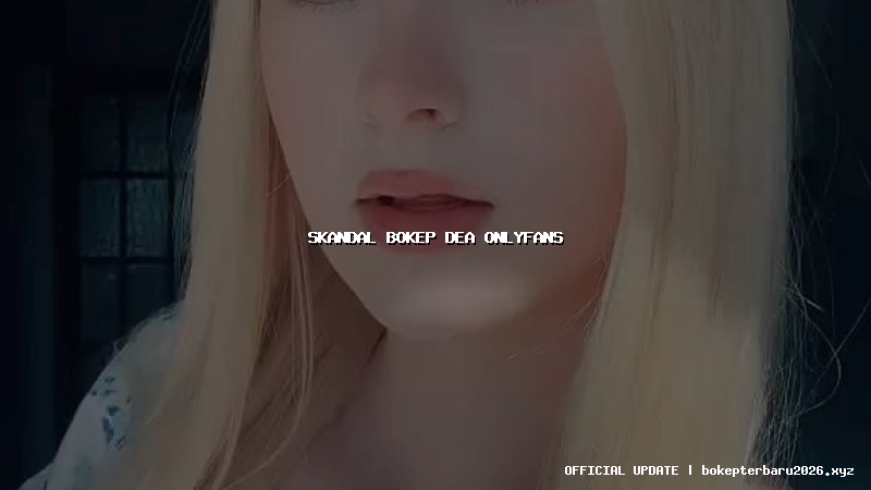skandal bokep dea onlyfans