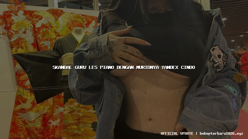 skandal guru les piano dengan muridnya yandex cindo