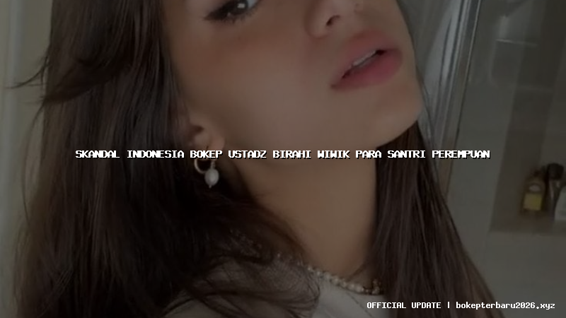 skandal indonesia bokep ustadz birahi wiwik para santri perempuan