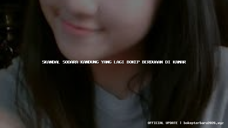 skandal sodara kandung yang lagi bokep berduaan di kamar