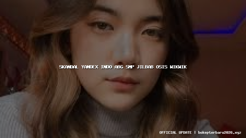 skandal yandex indo abg smp jilbab osis wikwik