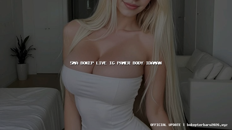 sma bokep live ig pamer body idaman sma bokep live ig pamer body idaman