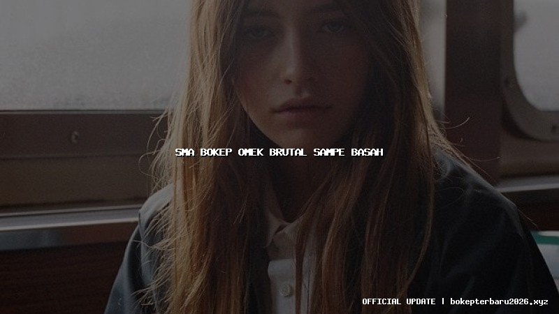 sma bokep omek brutal sampe basah